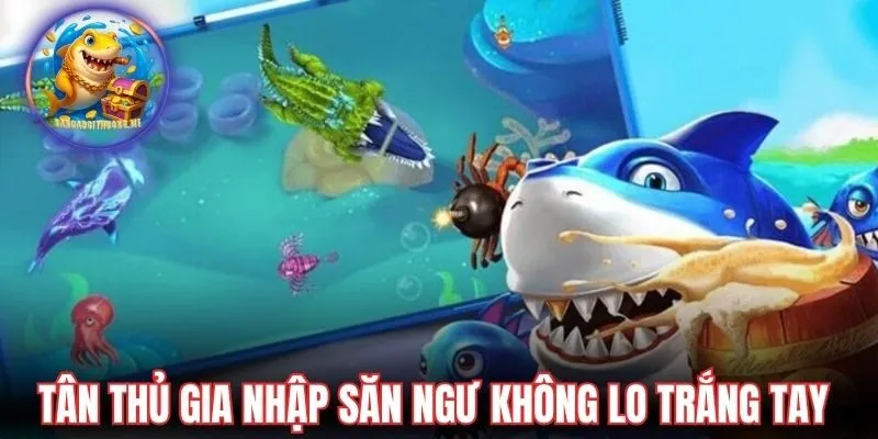 Tân thủ gia nhập săn ngư không lo trắng tay